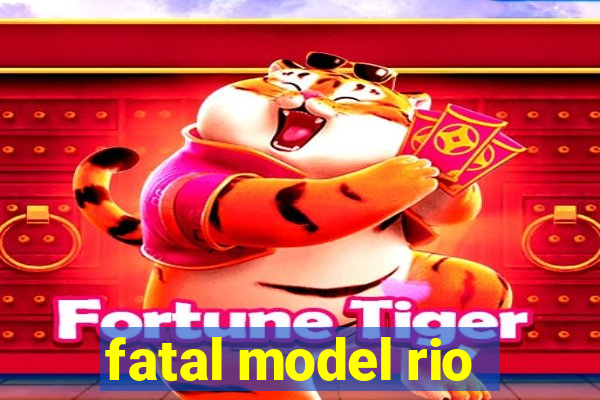 fatal model rio